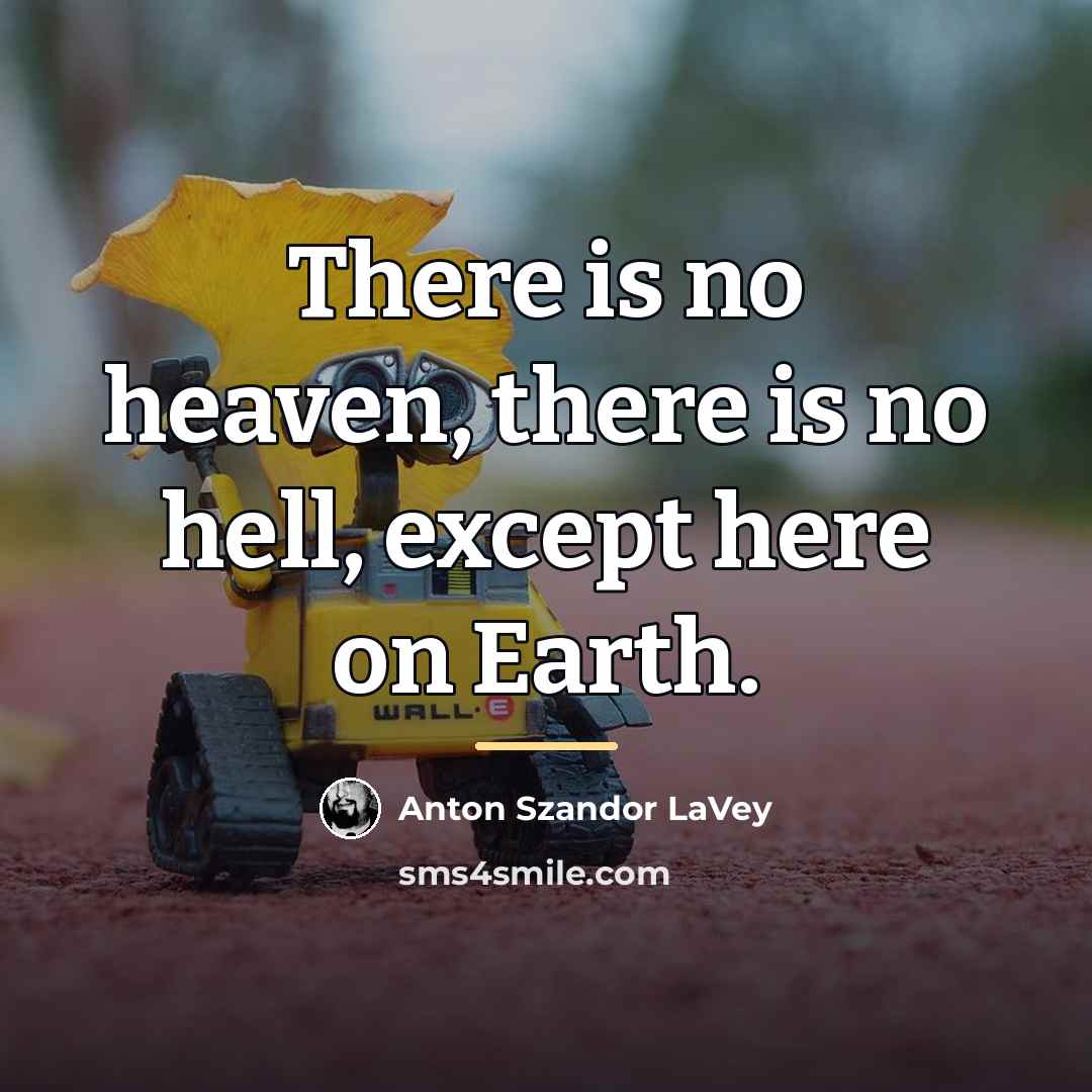 “There is no heaven, there is no hell, except here…” quote by Anton Szandor LaVey