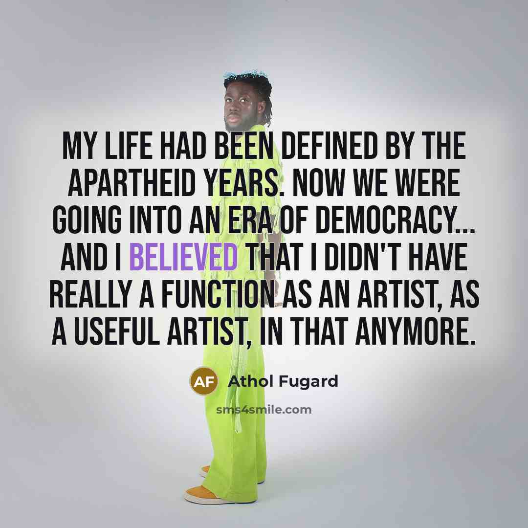 “My life had been defined by the apartheid years. Now…” quote by Athol Fugard