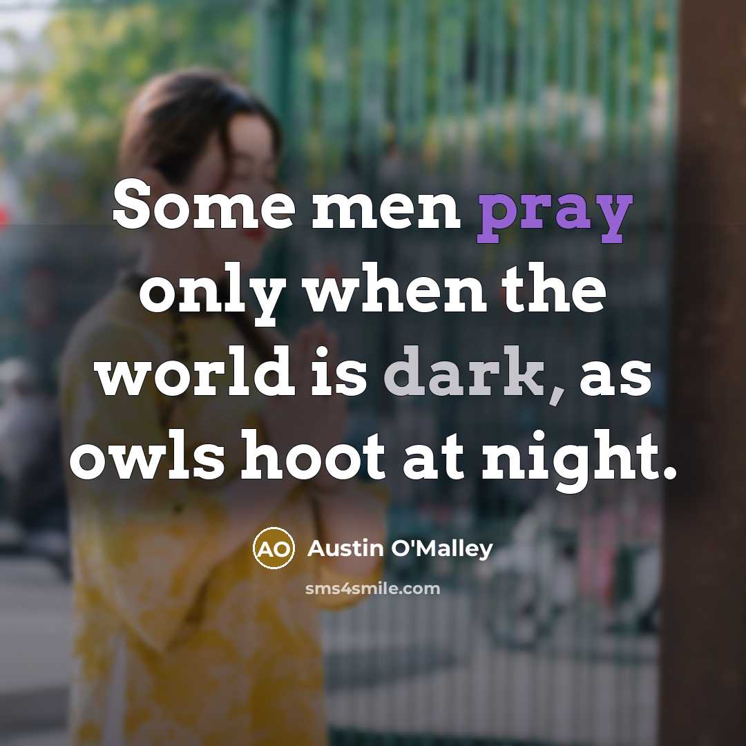 “Some men pray only when the world is dark, as…” quote by Austin O'Malley
