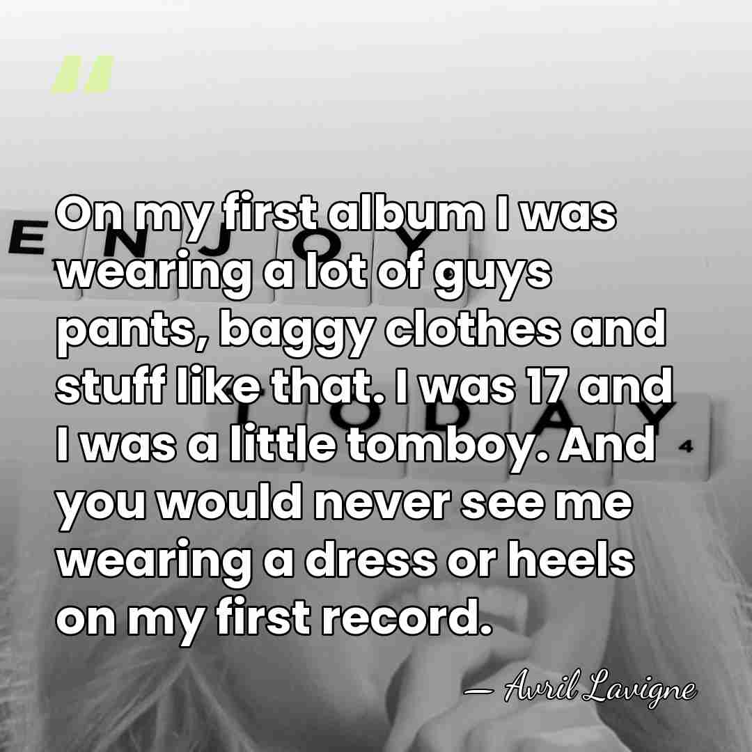 On my first album I was wearing a lot of guys pants,&hellip; - Avril Lavigne