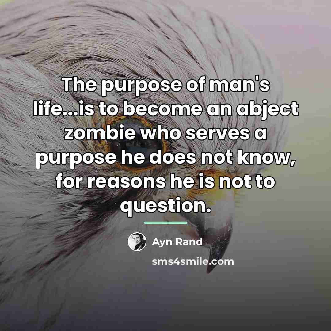 “The purpose of man's life...is to become an abject zombie…” quote by Ayn Rand