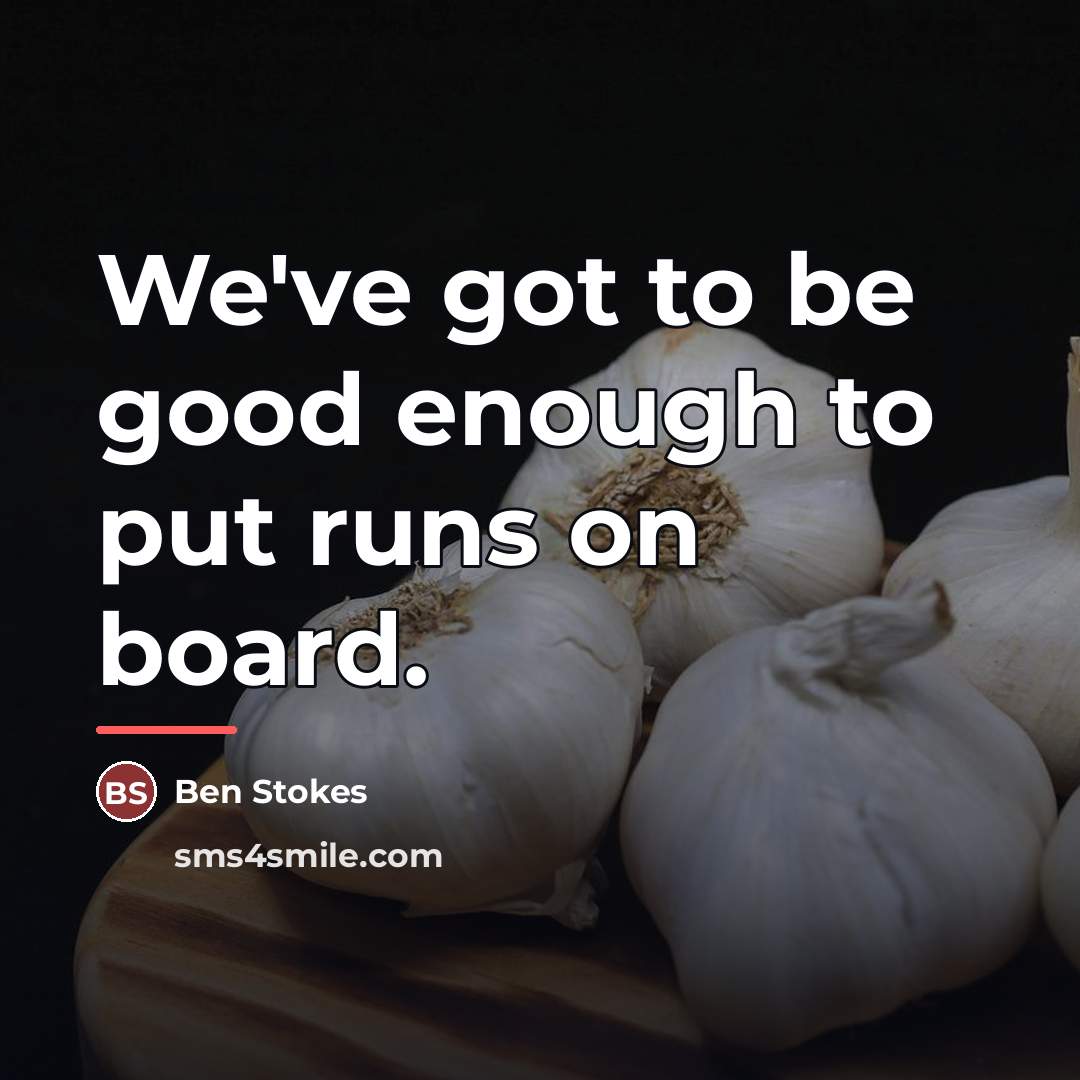 “We've got to be good enough to put runs on…” quote by Ben Stokes