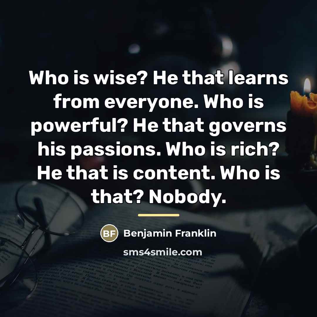 “Who is wise? He that learns from everyone. Who is…” quote by Benjamin Franklin