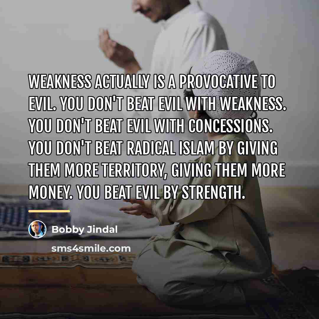 “Weakness actually is a provocative to evil. You don't beat…” quote by Bobby Jindal