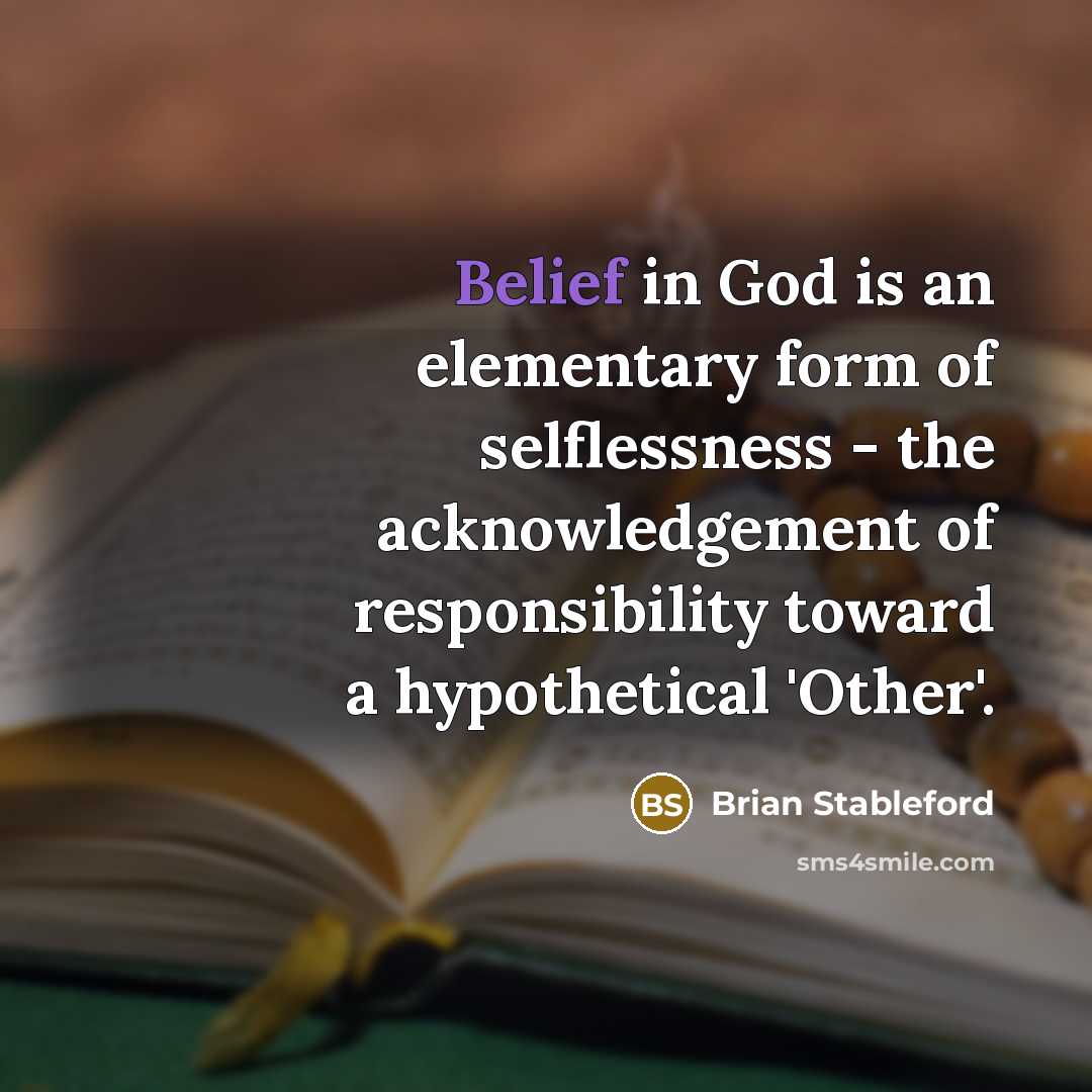 “Belief in God is an elementary form of selflessness -…” quote by Brian Stableford