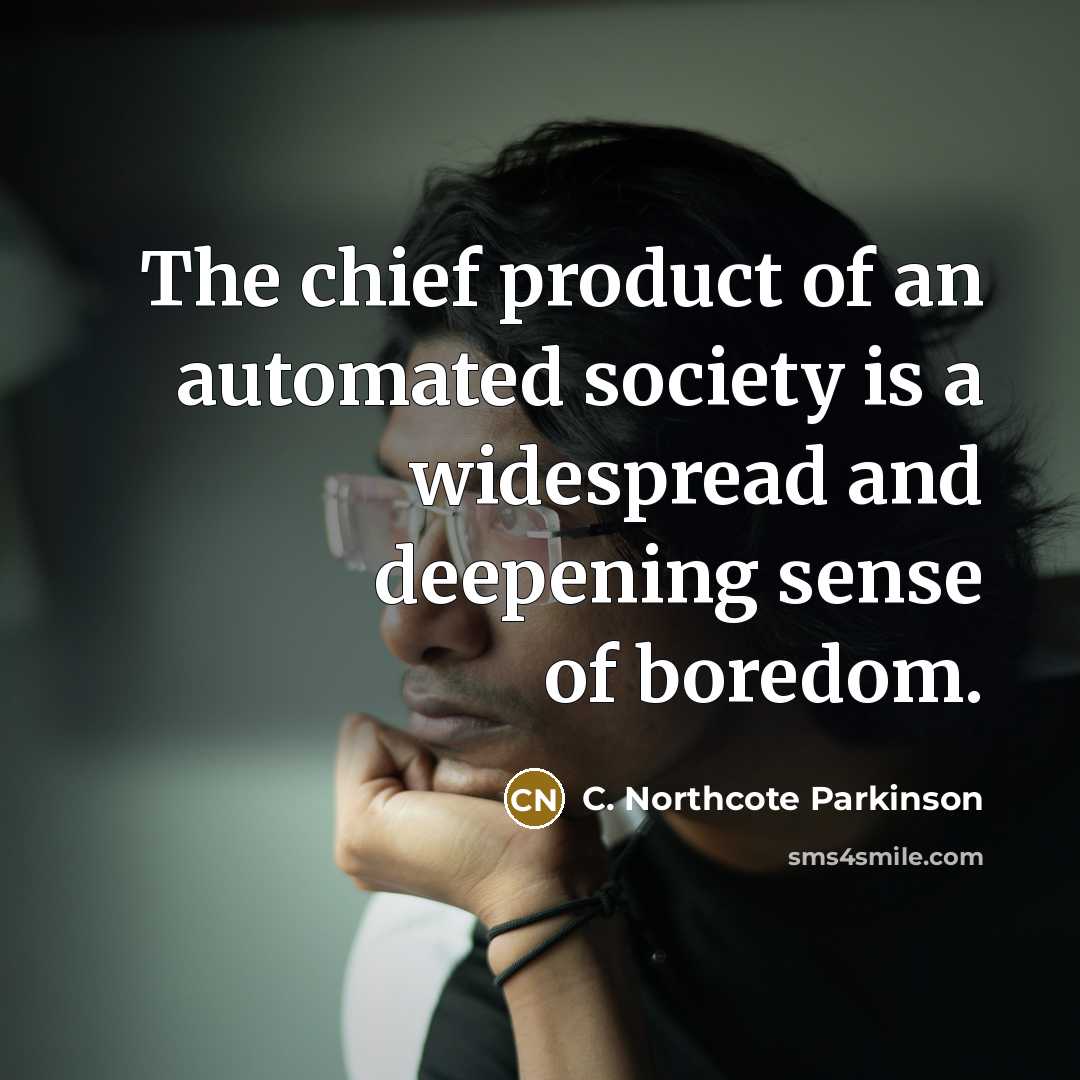 “The chief product of an automated society is a widespread…” quote by C. Northcote Parkinson