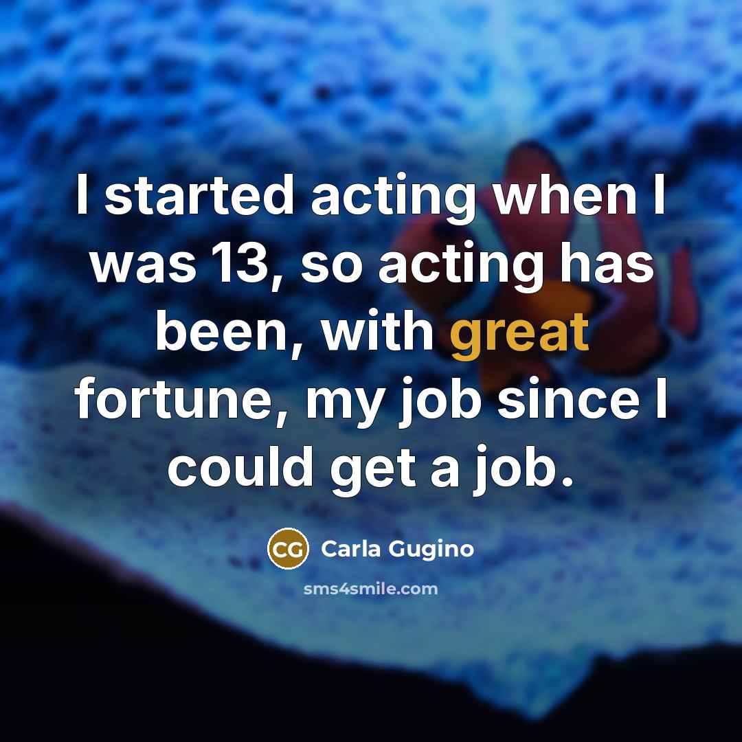 “I started acting when I was 13, so acting has…” quote by Carla Gugino
