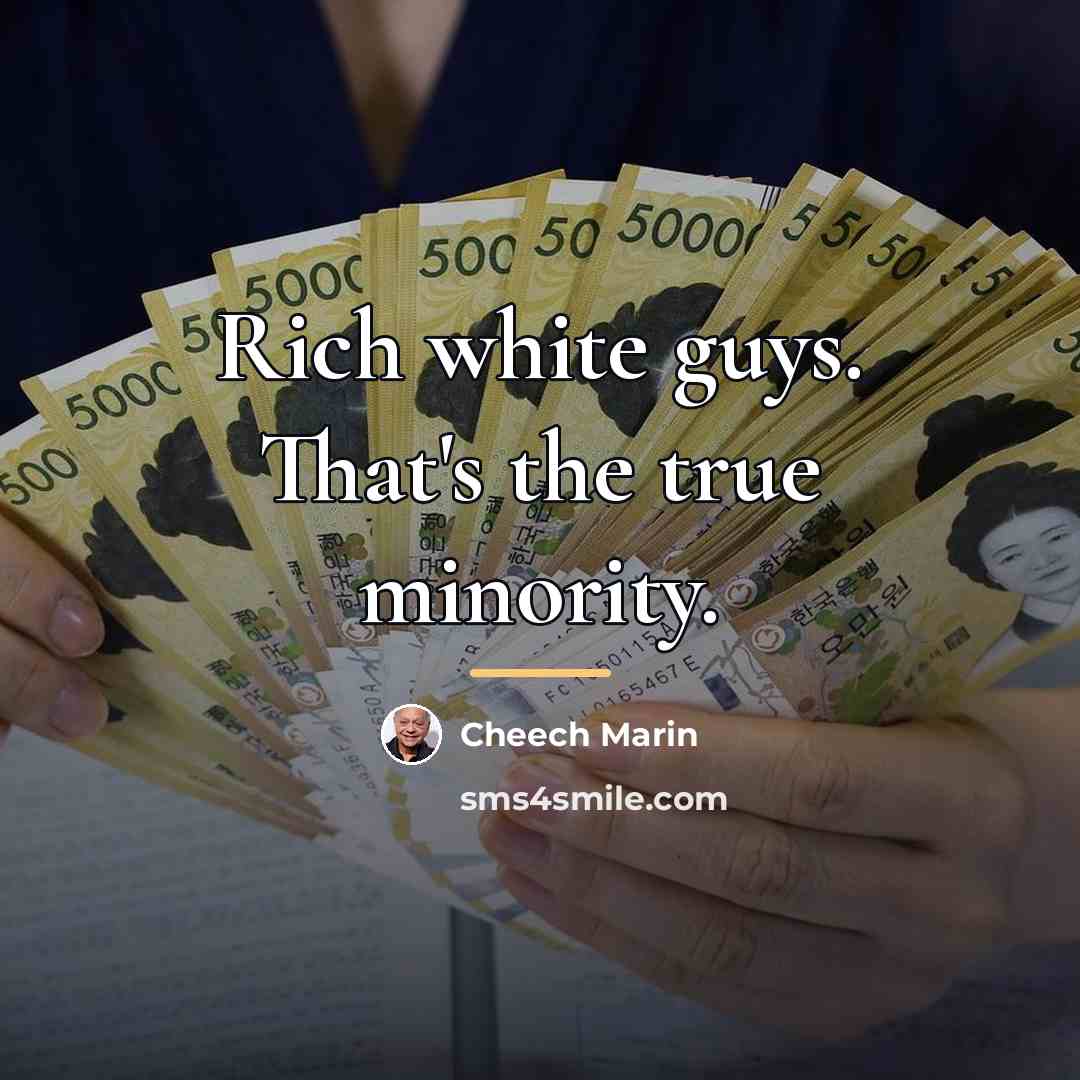 “Rich white guys. That's the true minority.…” quote by Cheech Marin