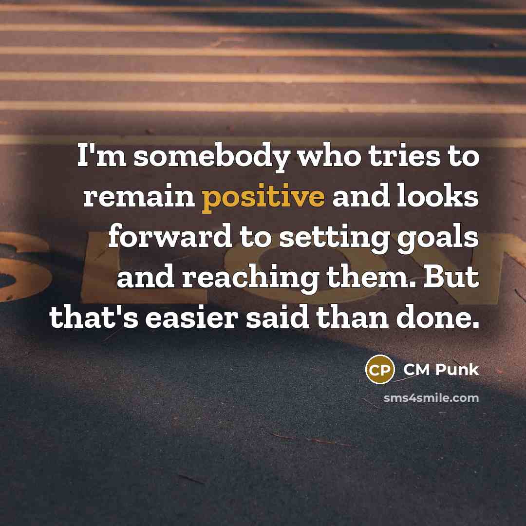 “I'm somebody who tries to remain positive and looks forward…” quote by CM Punk