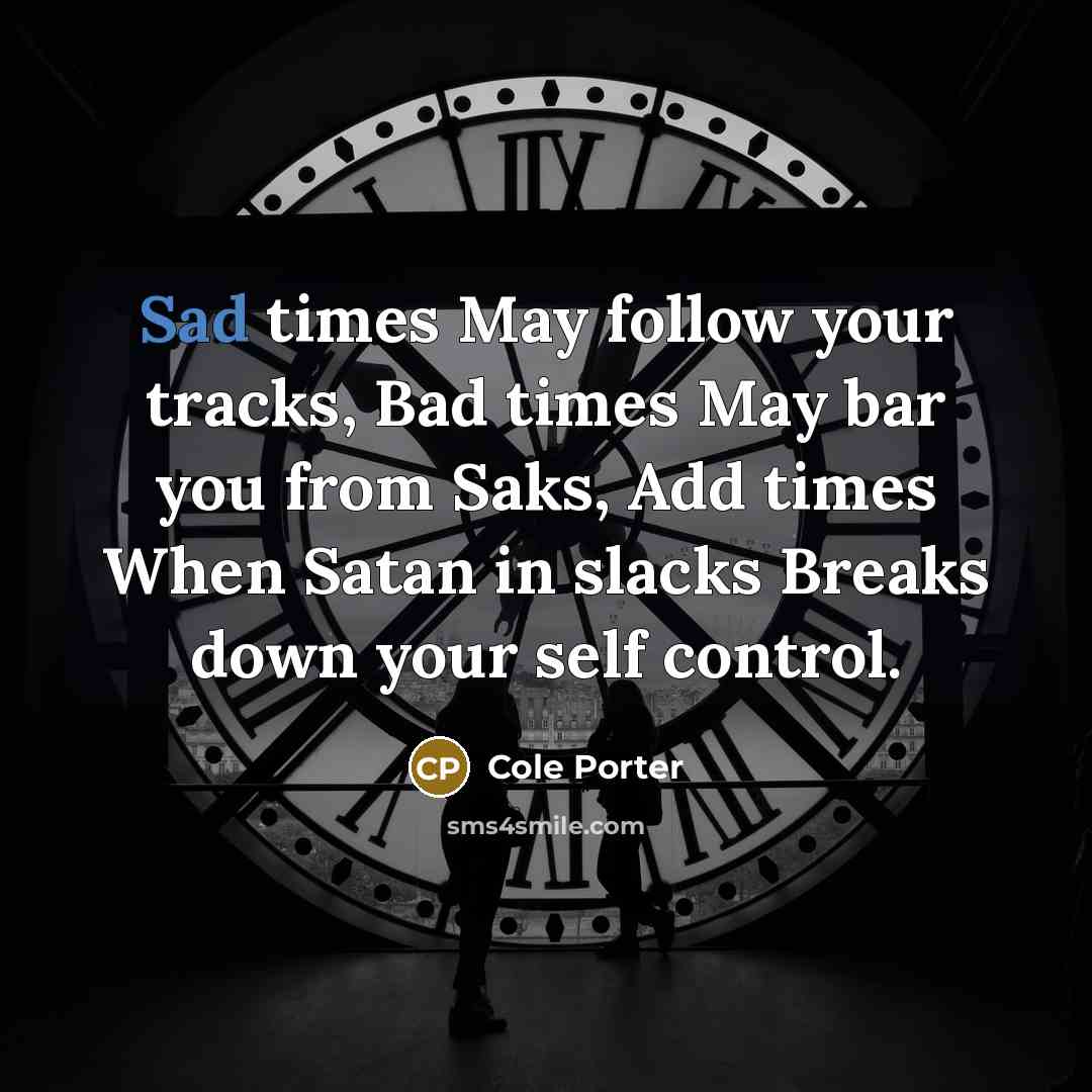 “Sad times May follow your tracks, Bad times May bar…” quote by Cole Porter