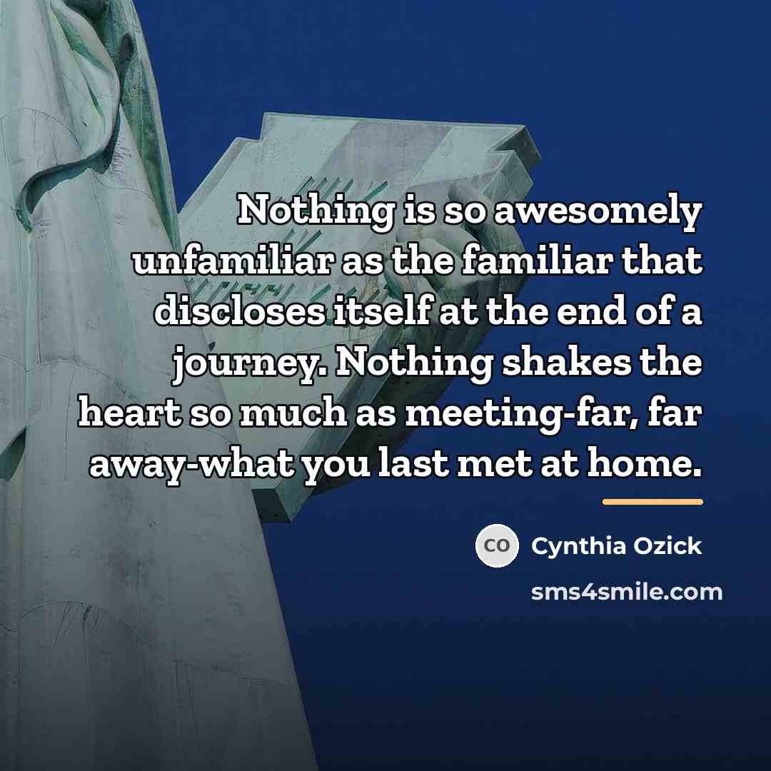 “Nothing is so awesomely unfamiliar as the familiar that discloses…” quote by Cynthia Ozick