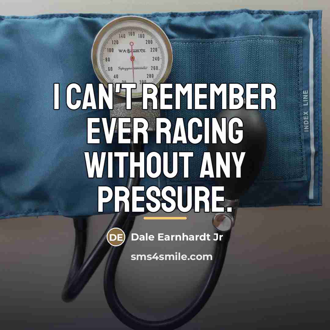 “I can't remember ever racing without any pressure.…” quote by Dale Earnhardt Jr