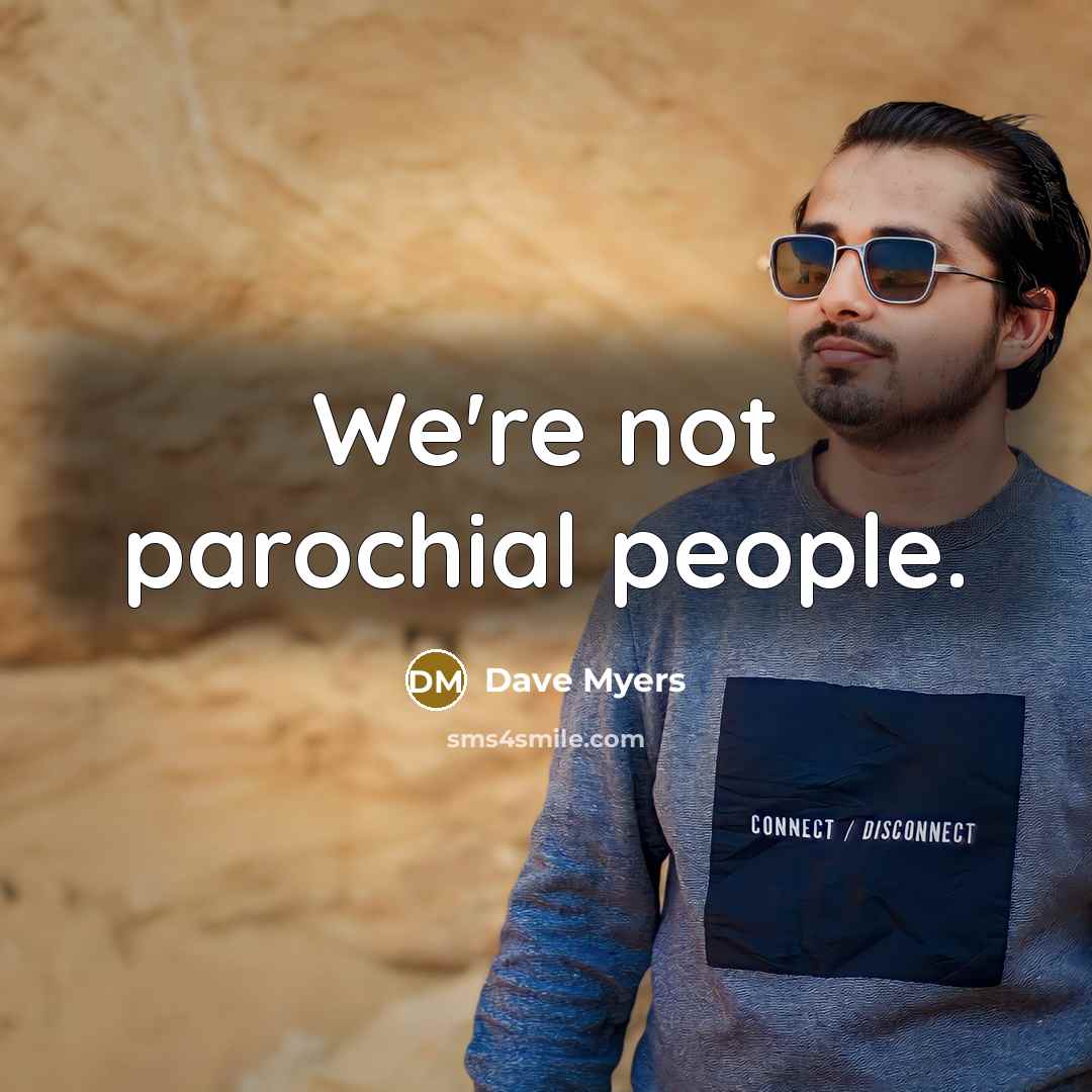 “We're not parochial people.…” quote by Dave Myers