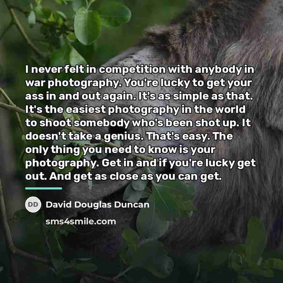 “I never felt in competition with anybody in war photography.…” quote by David Douglas Duncan