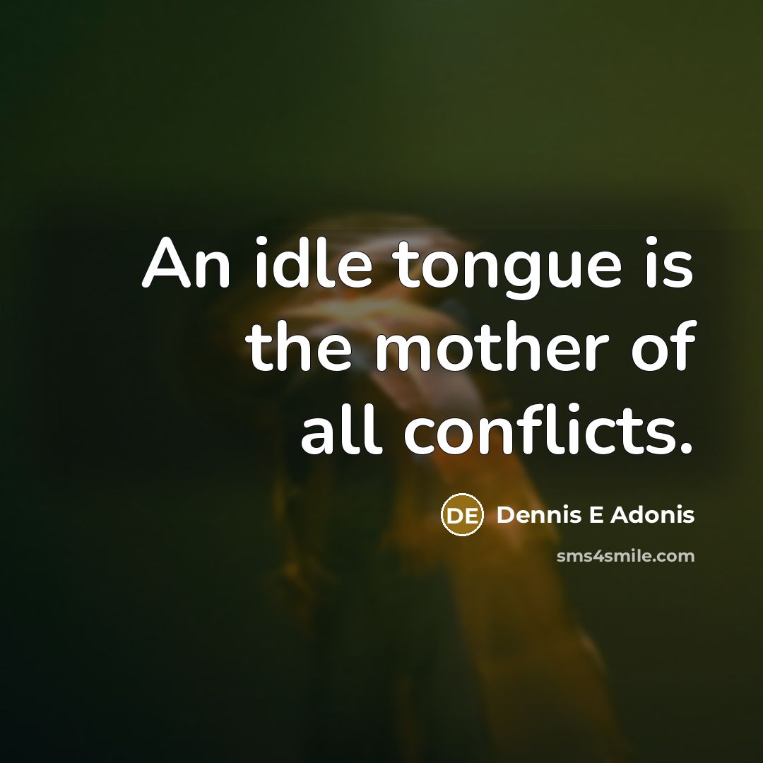 “An idle tongue is the mother of all conflicts.” quote by Dennis E Adonis