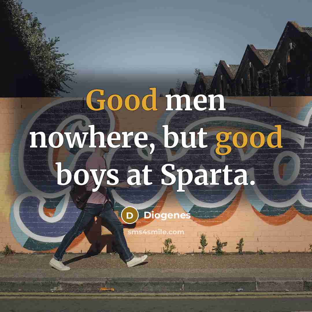 “Good men nowhere, but good boys at Sparta.…” quote by Diogenes
