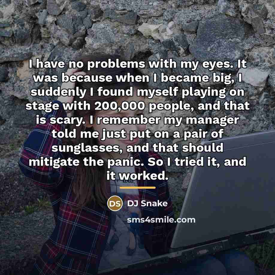 “I have no problems with my eyes. It was because…” quote by DJ Snake