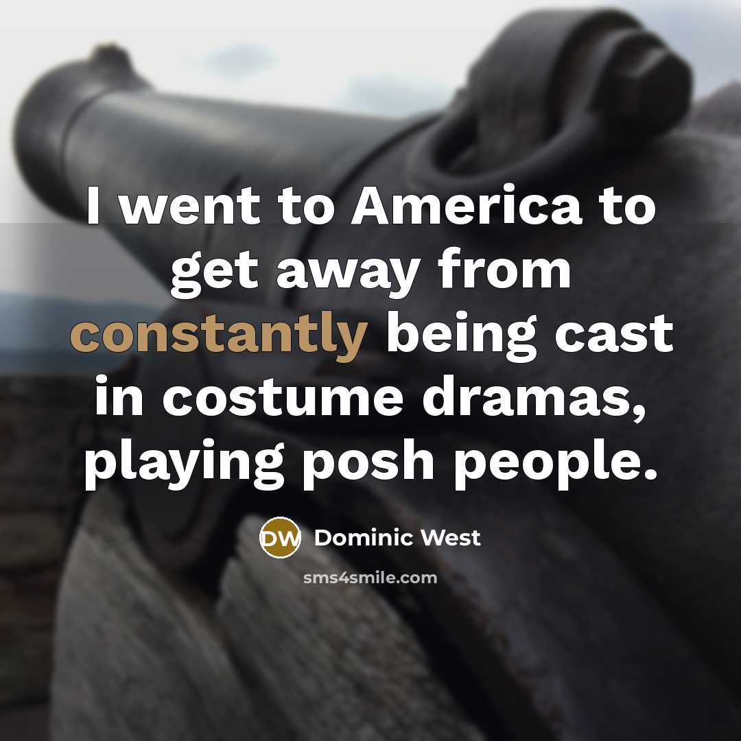 “I went to America to get away from constantly being…” quote by Dominic West