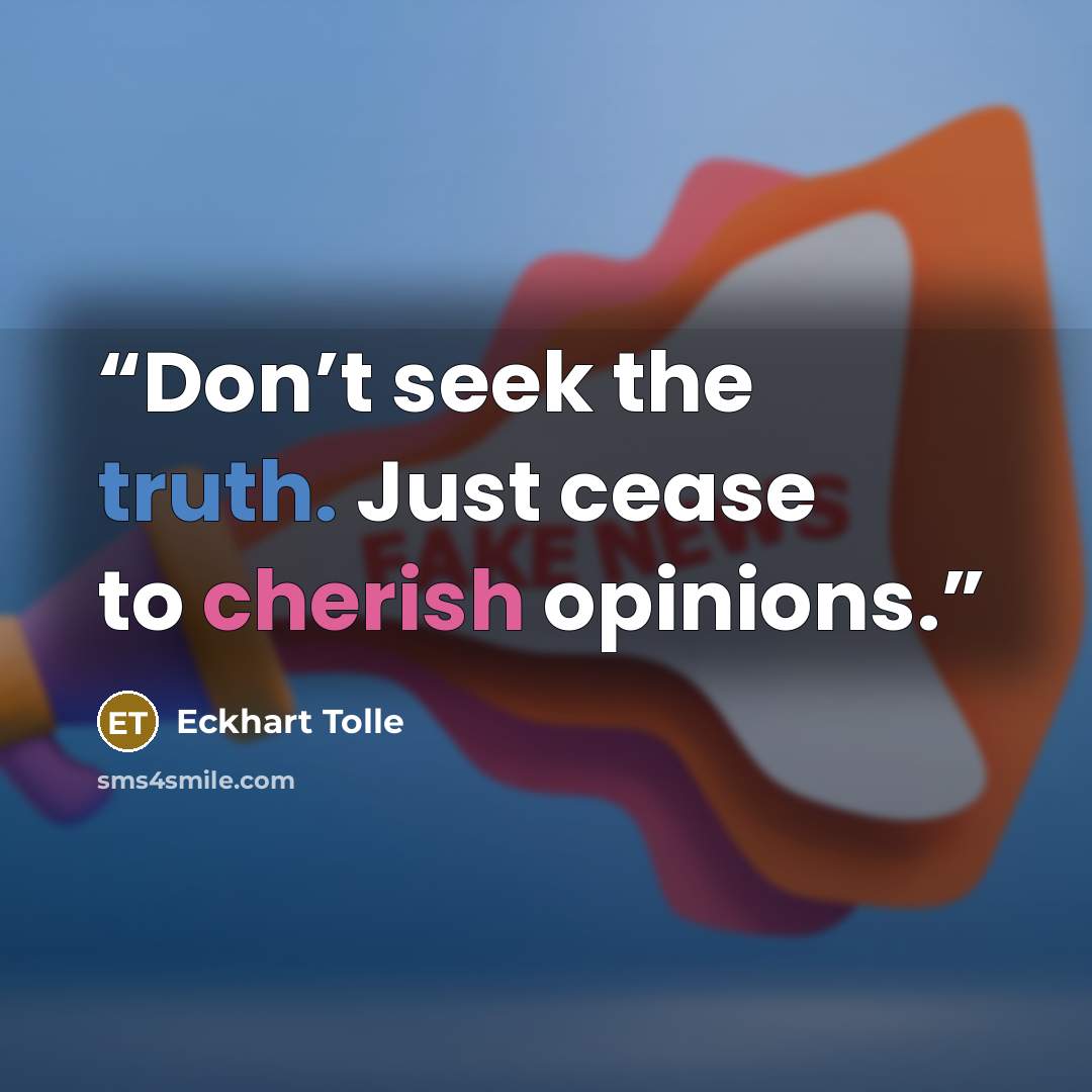“Don’t seek the truth. Just cease to cherish opinions.” quote by Eckhart Tolle