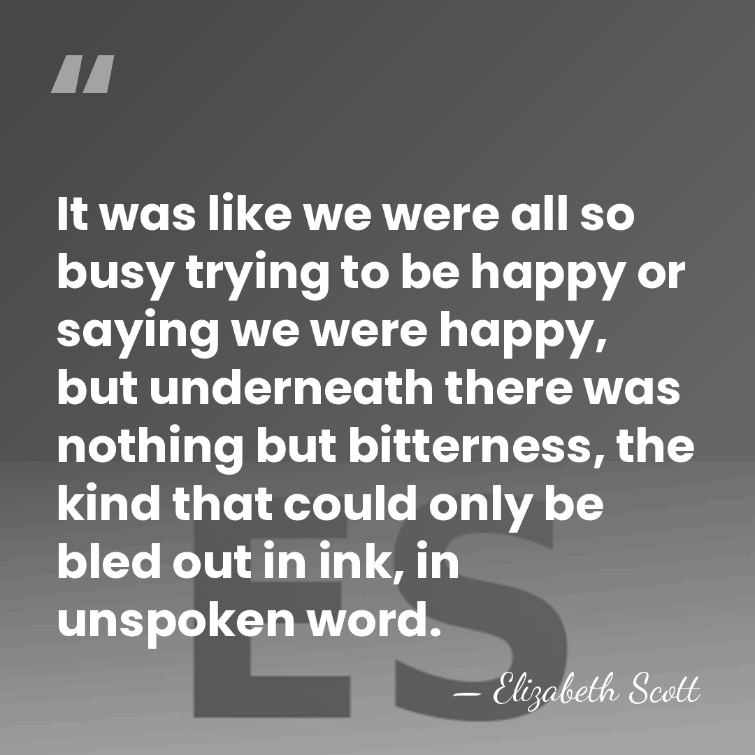 It was like we were all so busy trying to be happy&hellip; - Elizabeth Scott