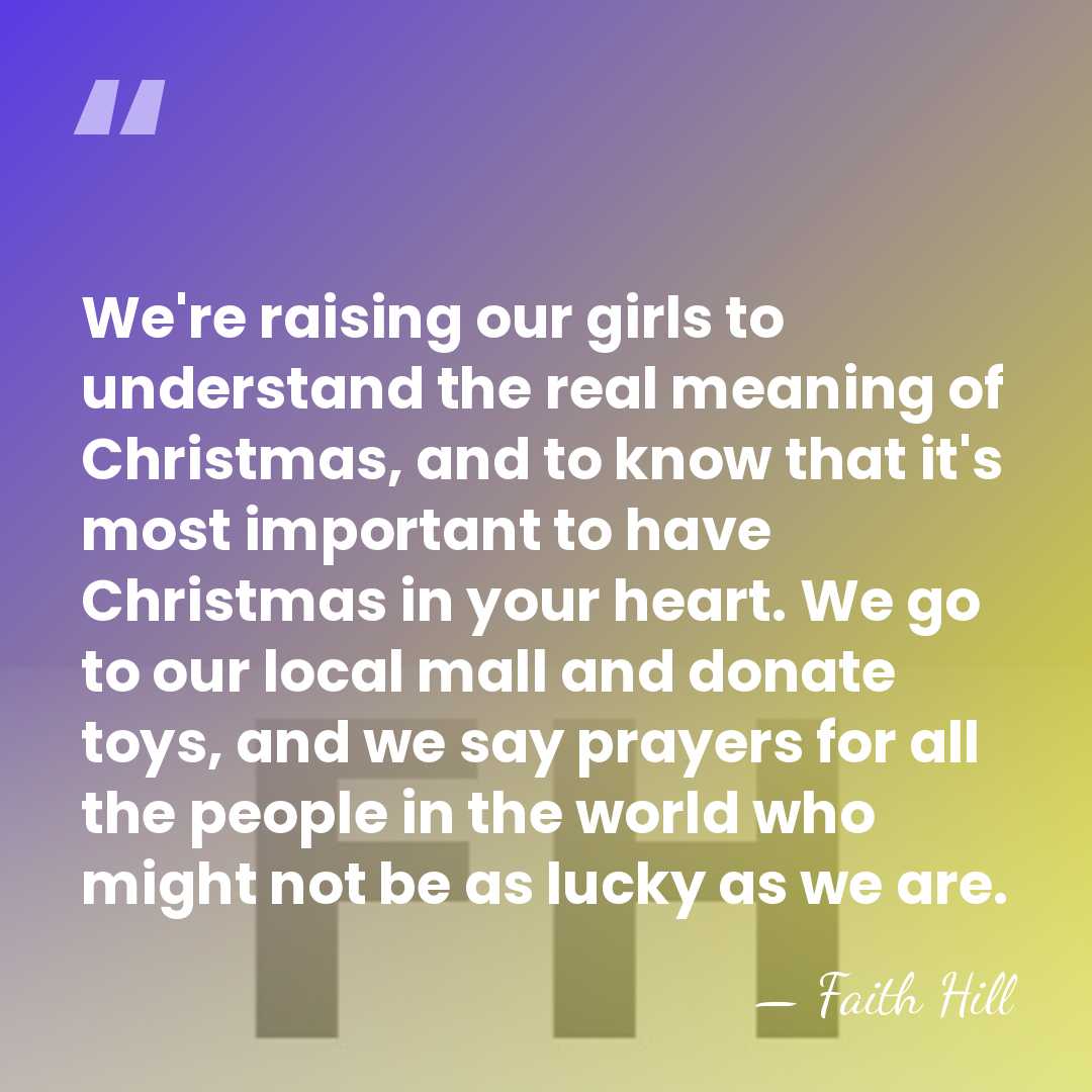 We're raising our girls to understand the real meaning of Christmas, and&hellip; - Faith Hill