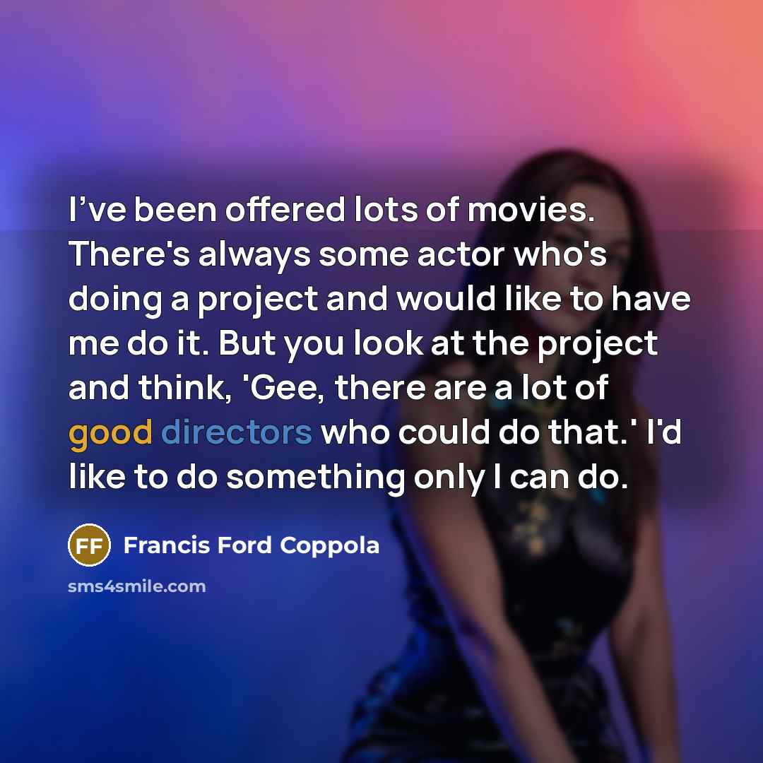 “I've been offered lots of movies. There's always some actor…” quote by Francis Ford Coppola