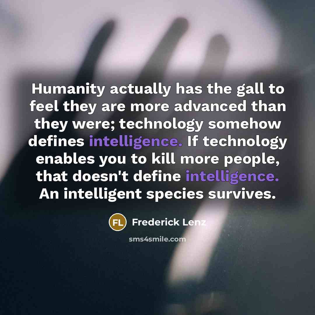 “Humanity actually has the gall to feel they are more…” quote by Frederick Lenz