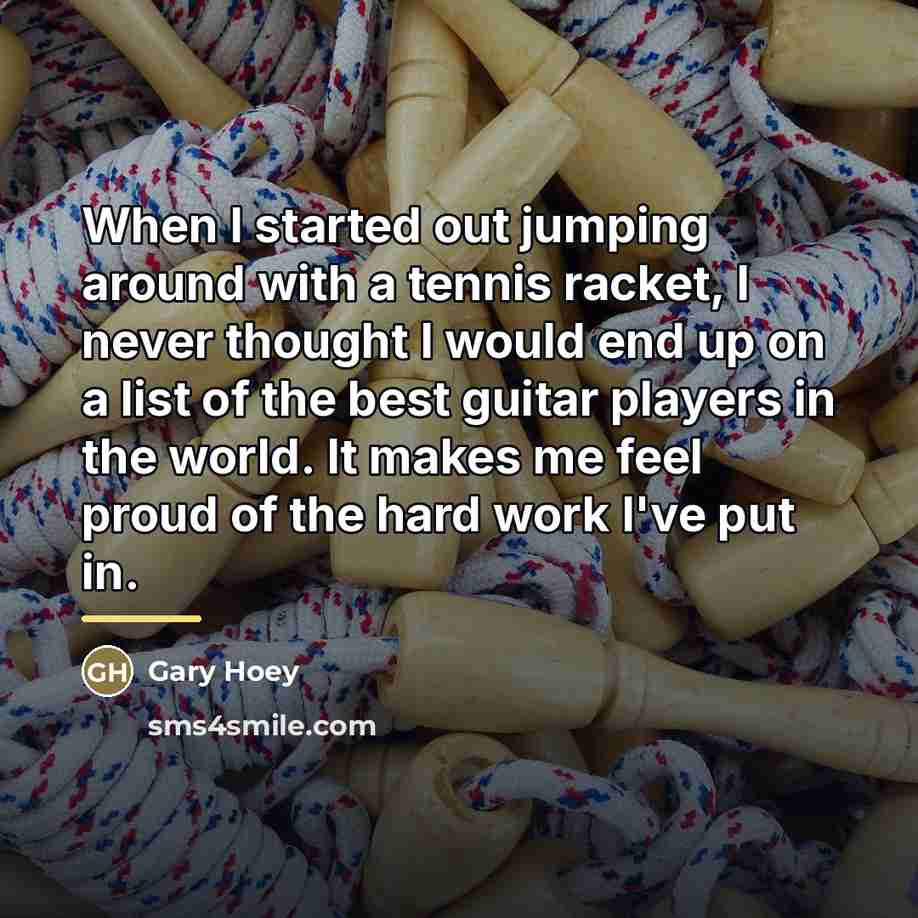 “When I started out jumping around with a tennis racket,…” quote by Gary Hoey