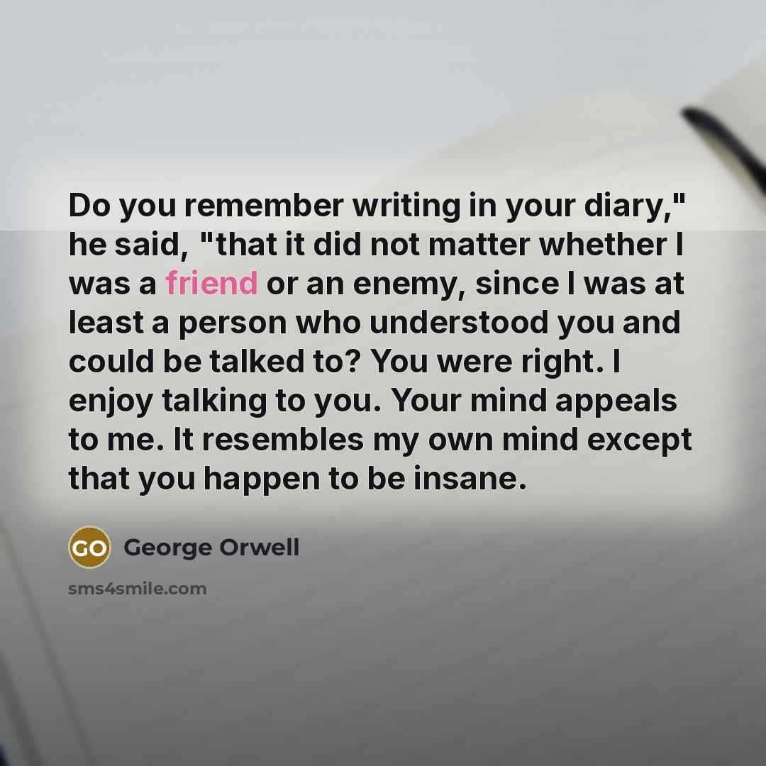 “Do you remember writing in your diary," he said, "that…” quote by George Orwell
