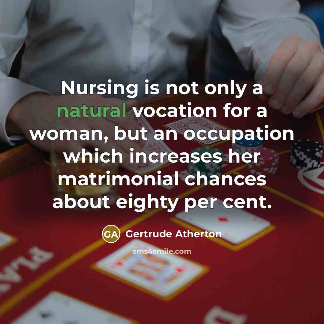 “Nursing is not only a natural vocation for a woman,…” quote by Gertrude Atherton