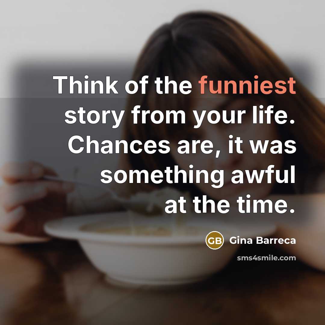“Think of the funniest story from your life. Chances are,…” quote by Gina Barreca