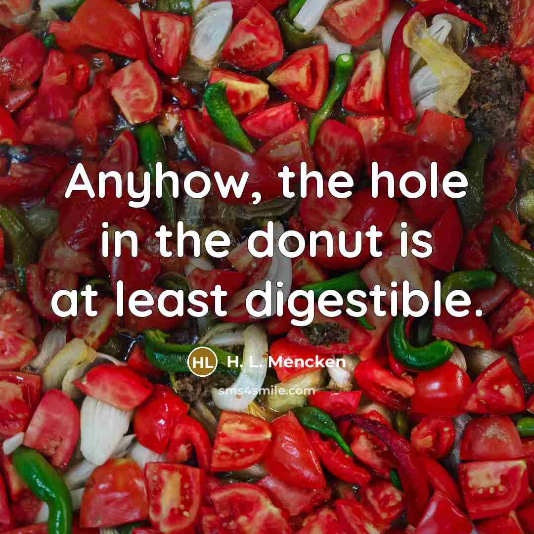 “Anyhow, the hole in the donut is at least digestible.…” quote by H. L. Mencken