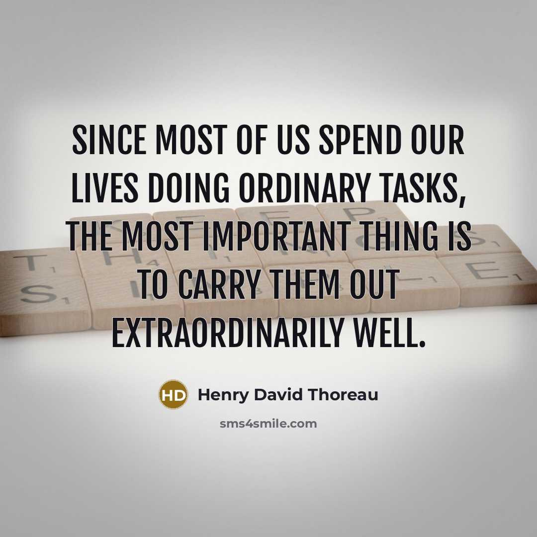“Since most of us spend our lives doing ordinary tasks,…” quote by Henry David Thoreau