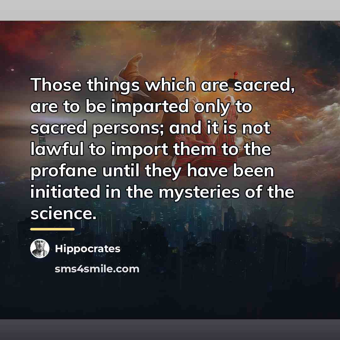 “Those things which are sacred, are to be imparted only…” quote by Hippocrates