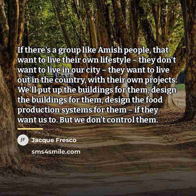 “If there's a group like Amish people, that want to…” quote by Jacque Fresco