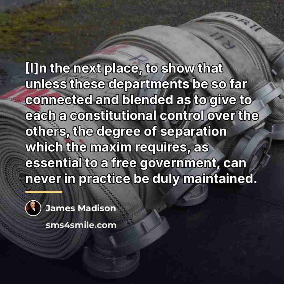 “[I]n the next place, to show that unless these departments…” quote by James Madison