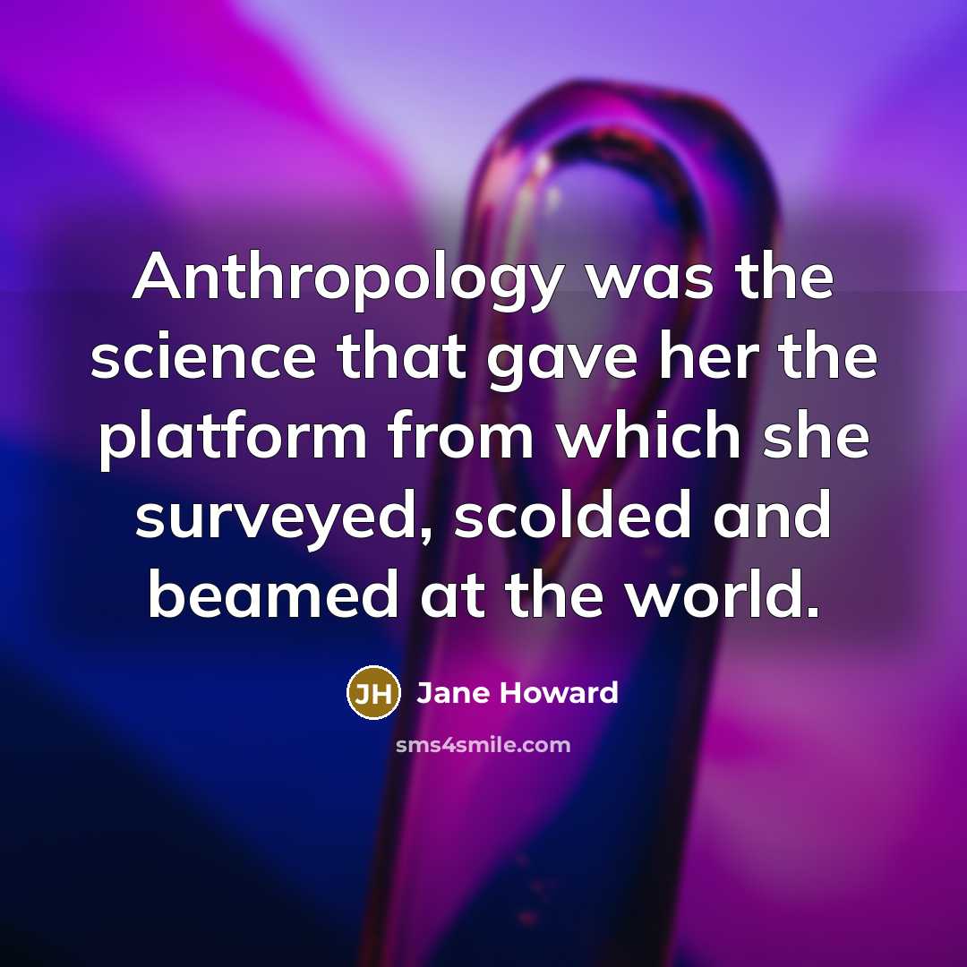 “Anthropology was the science that gave her the platform from…” quote by Jane Howard