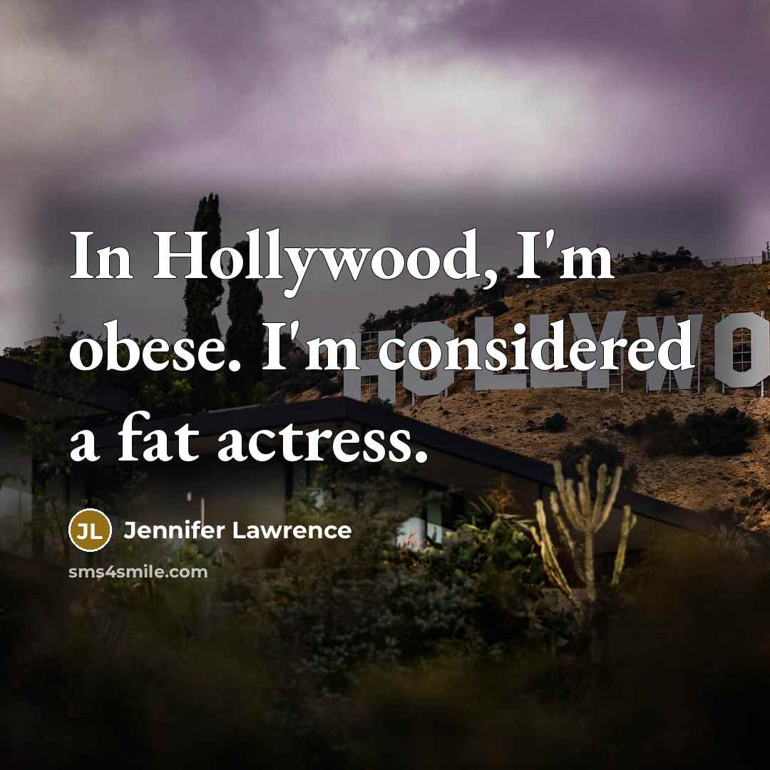 “In Hollywood, I'm obese. I'm considered a fat actress.” quote by Jennifer Lawrence