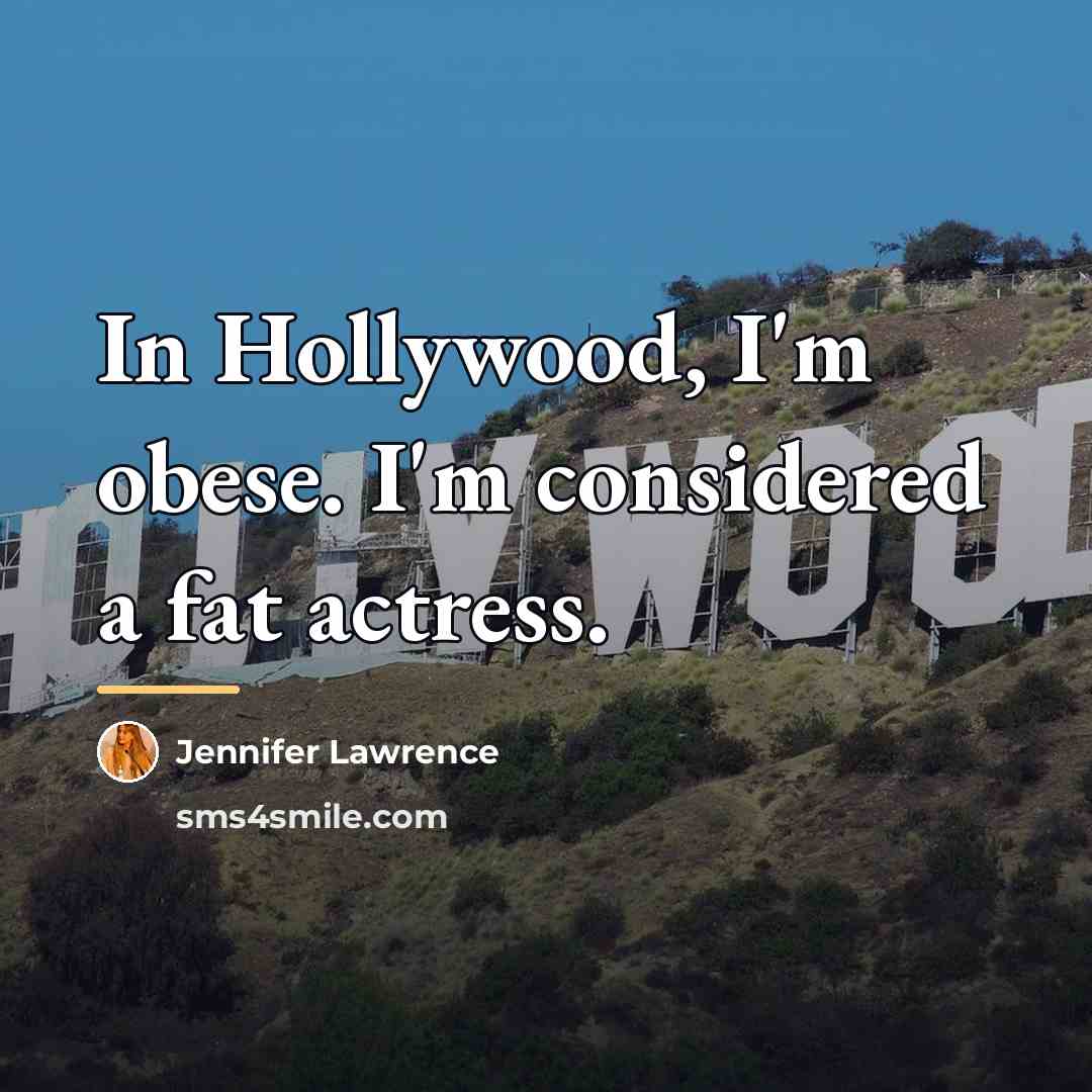 “In Hollywood, I'm obese. I'm considered a fat actress.…” quote by Jennifer Lawrence