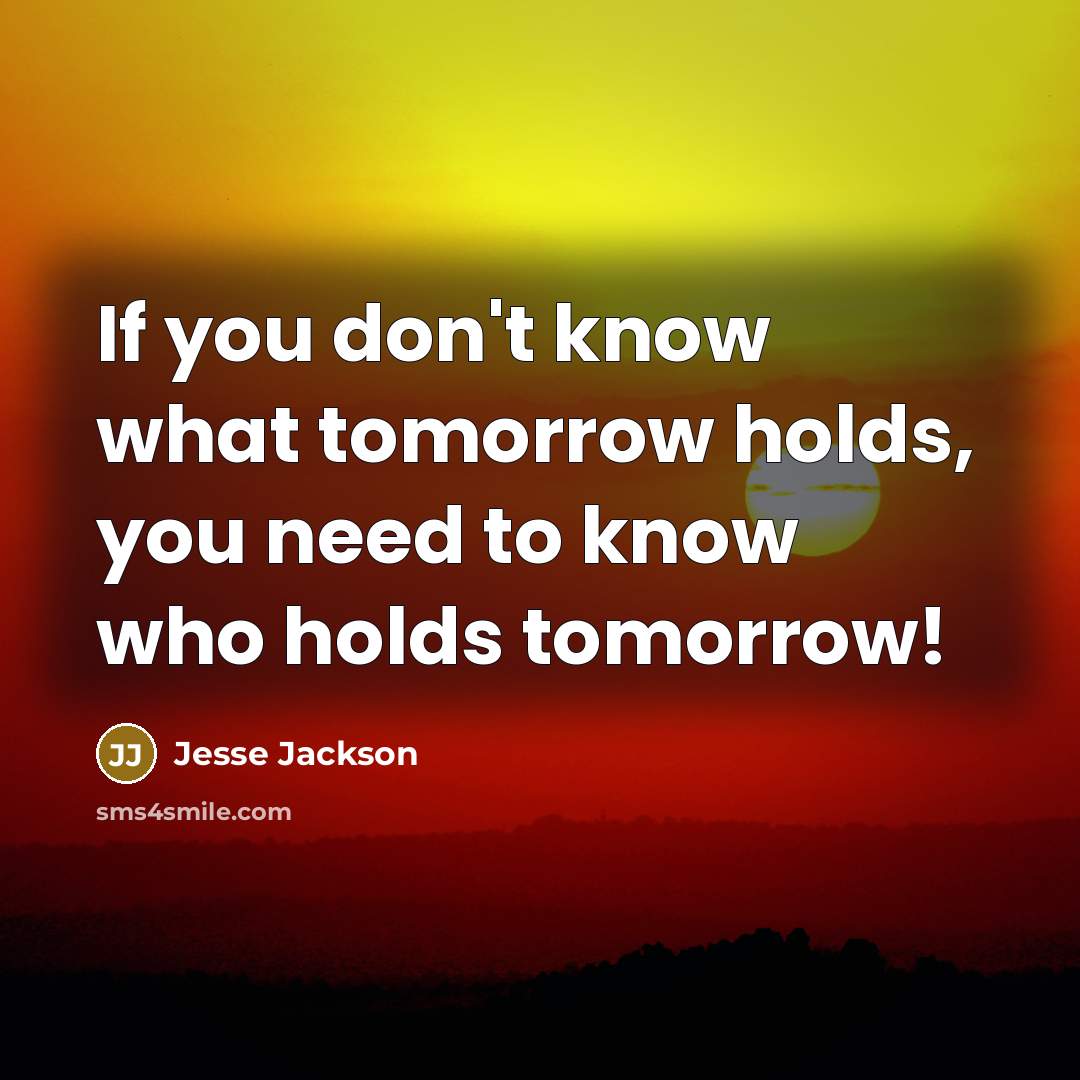 “If you don't know what tomorrow holds, you need to…” quote by Jesse Jackson