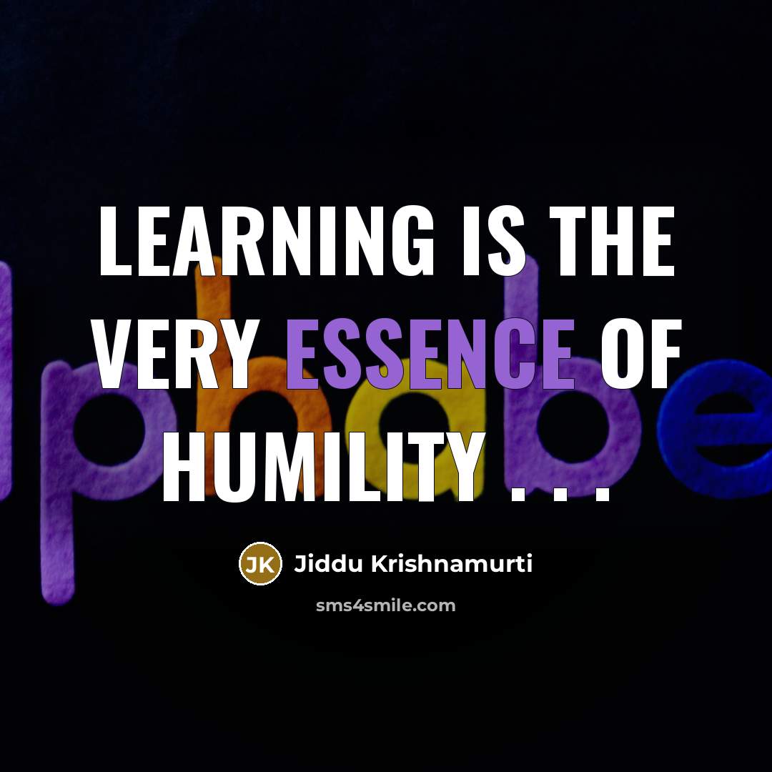 “Learning is the very essence of humility . . .…” quote by Jiddu Krishnamurti