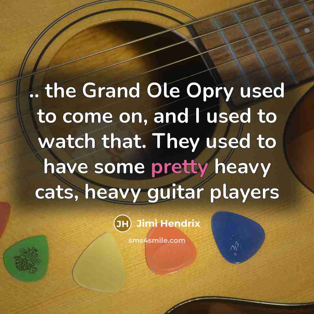 “.. the Grand Ole Opry used to come on, and…” quote by Jimi Hendrix