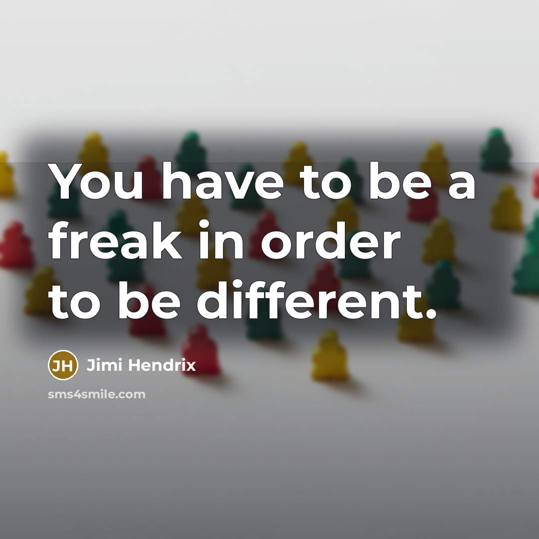 “You have to be a freak in order to be…” quote by Jimi Hendrix