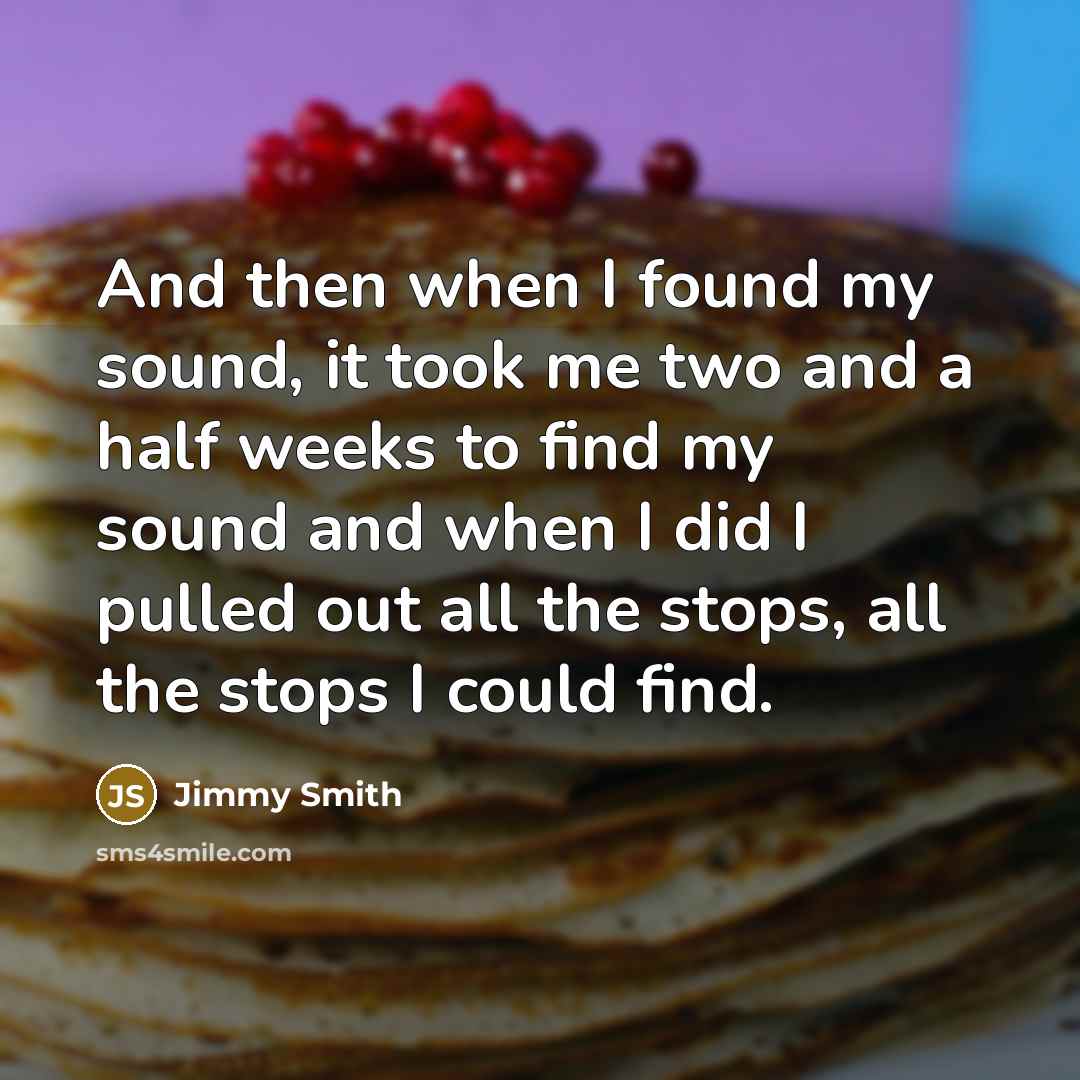 “And then when I found my sound, it took me…” quote by Jimmy Smith