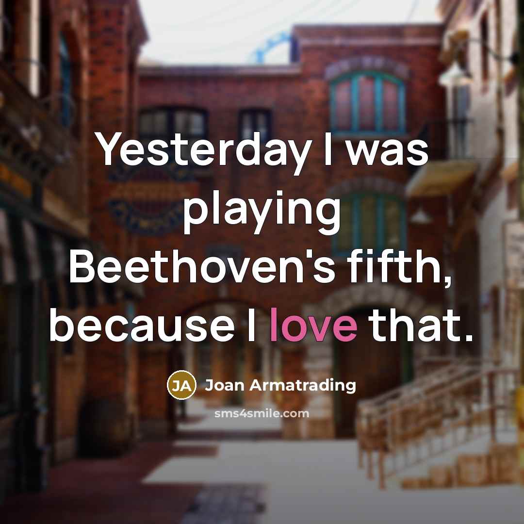 “Yesterday I was playing Beethoven's fifth, because I love that.…” quote by Joan Armatrading