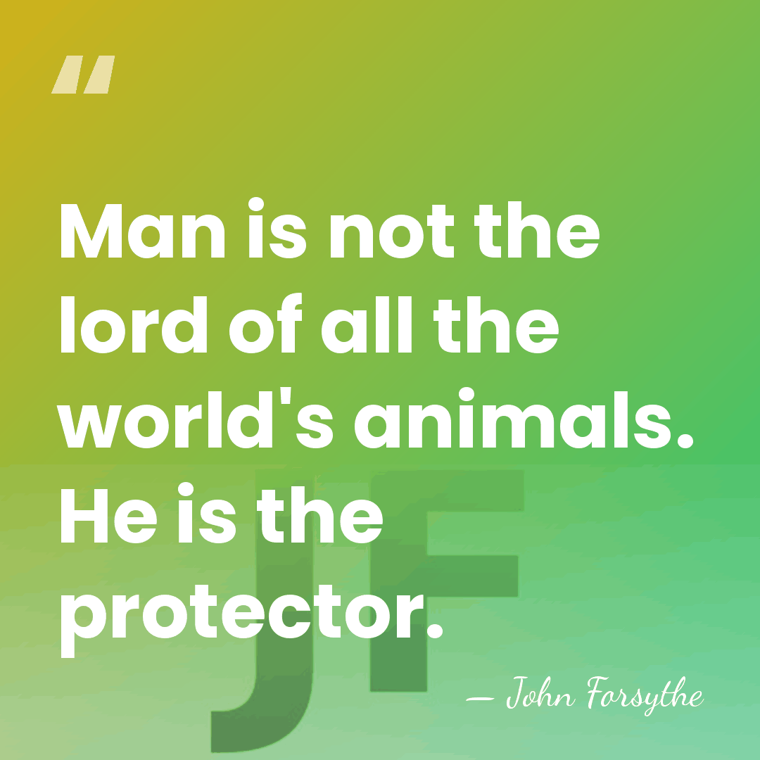 Man is not the lord of all the world's animals. He is&hellip; - John Forsythe