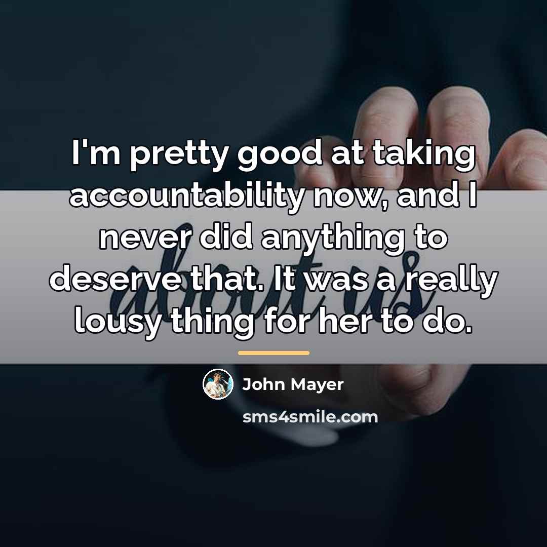 “I'm pretty good at taking accountability now, and I never…” quote by John Mayer