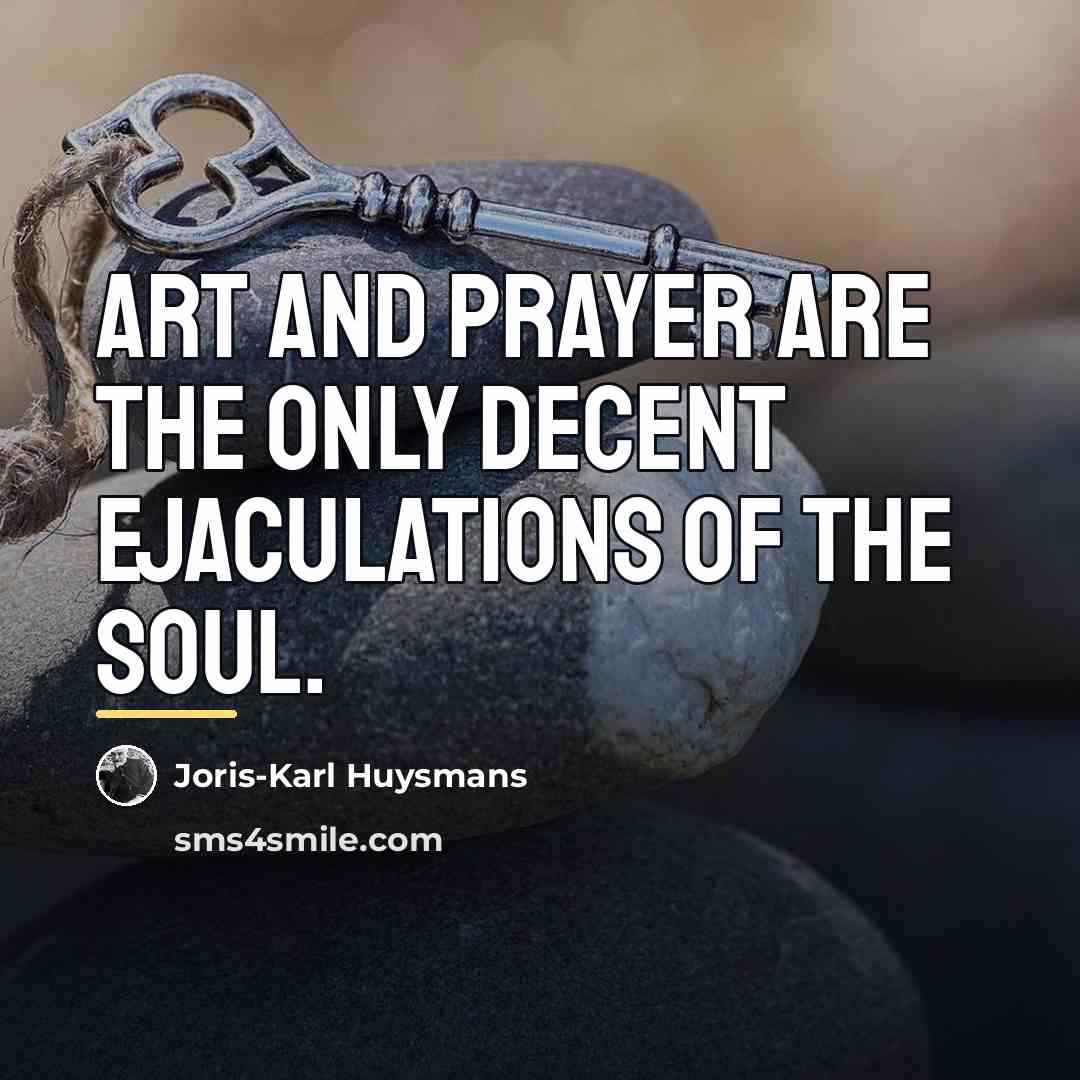 “Art and prayer are the only decent ejaculations of the…” quote by Joris-Karl Huysmans