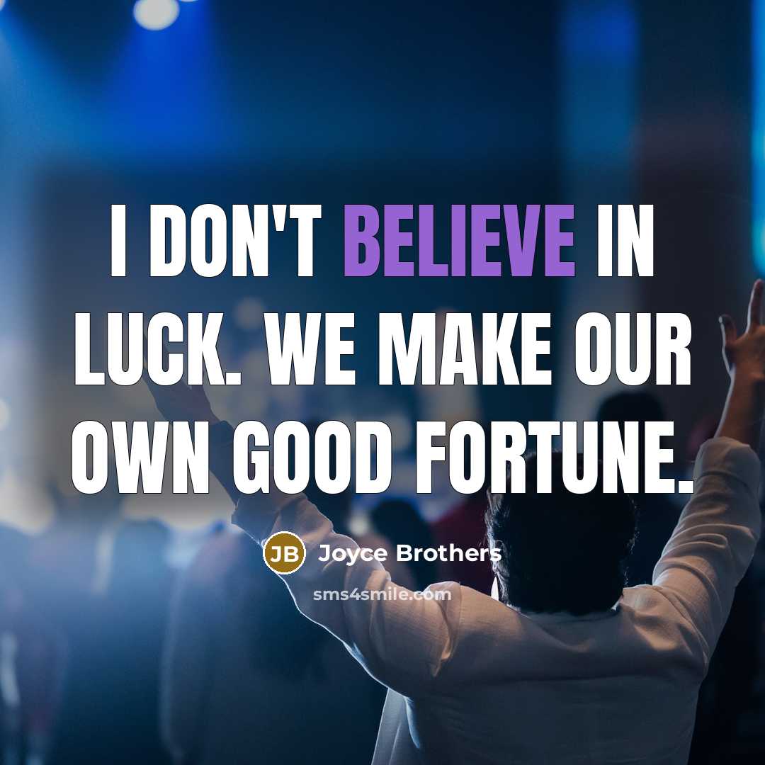 “I don't believe in luck. We make our own good…” quote by Joyce Brothers