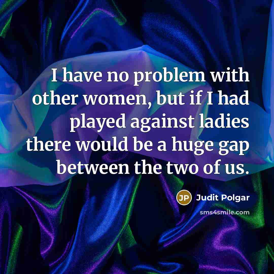 “I have no problem with other women, but if I…” quote by Judit Polgar